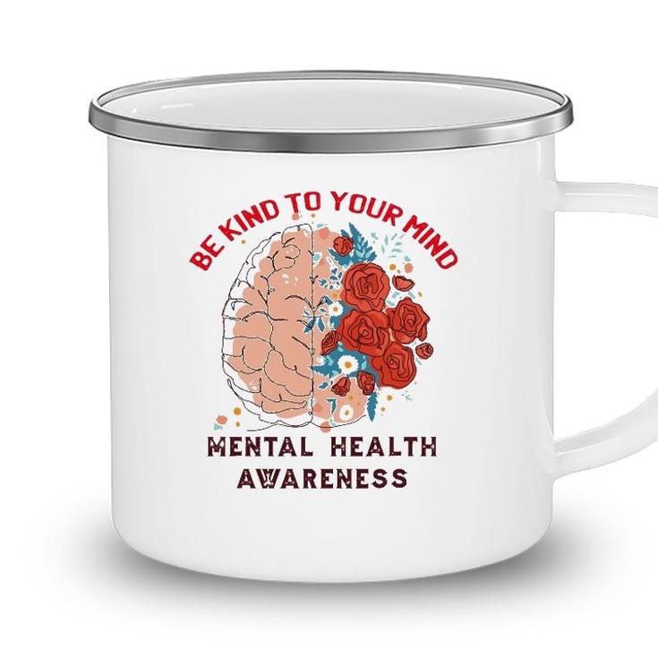 Be Kind To Your Mind Mental Health Awareness Matters Gifts Camping Mug