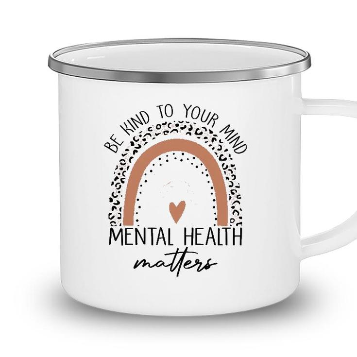Be Kind To Your Mind Mental Health Matters Mental Health Awareness Camping Mug