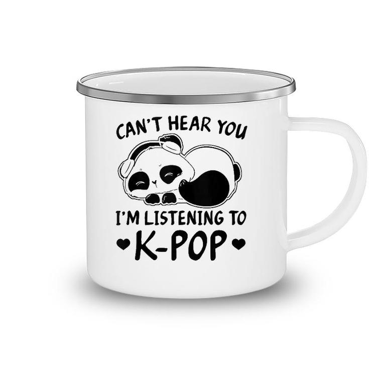 Cant Hear You Im Listening To Kpop Merch K-Pop Merchandise  Camping Mug