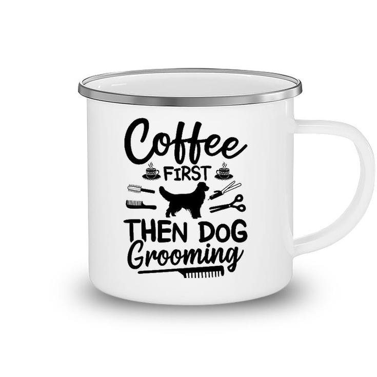 Coffee First Then Dog Grooming Dog Groomer Camping Mug