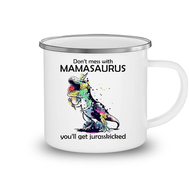 Dont Mess With Mamasaurus Youll Get Jurasskickedrex Camping Mug