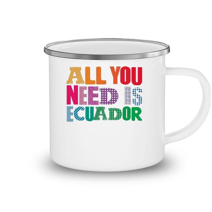 Ecuador All You Need Is Ecuador Tee Ecuador Camping Mug