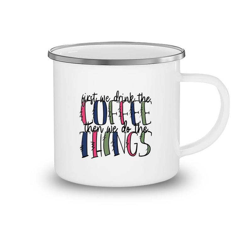 First We Drink The Coffee Then We Do The Things Coffee And Book Lover Camping Mug