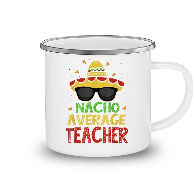 Funny Cinco De Mayo Nacho Average Teacher Mexican Fiesta  Camping Mug