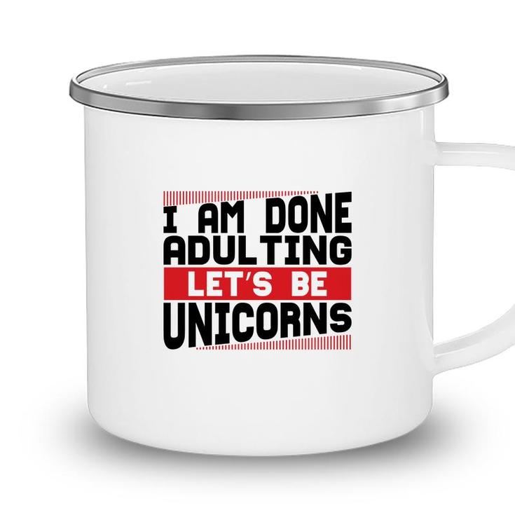 Funny I Am Done Adulting Lets Be Unicorns Unicorn Trend Camping Mug