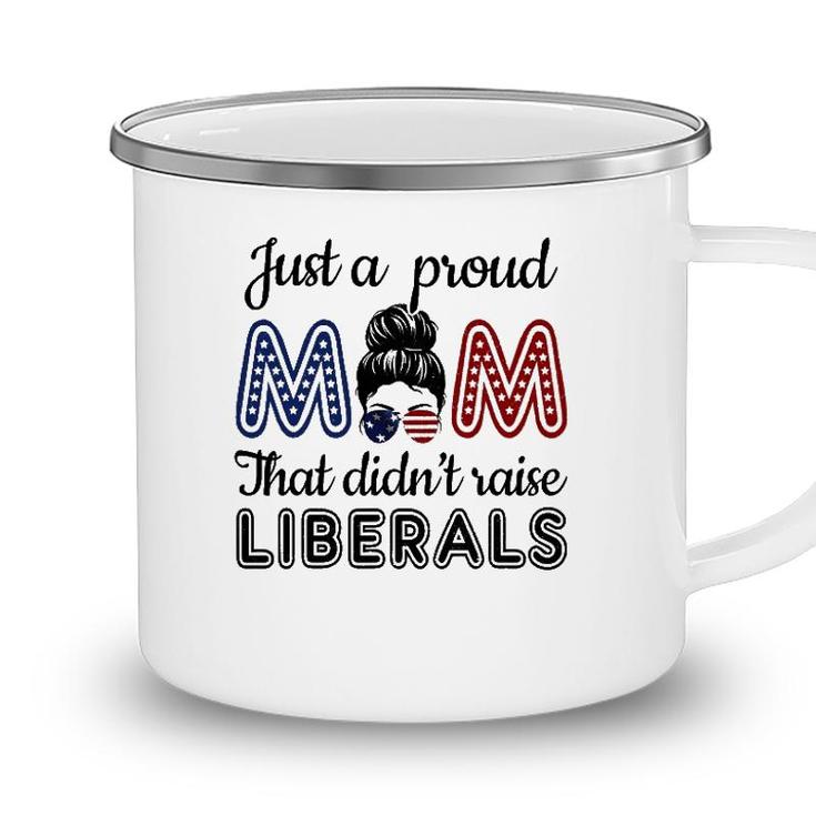 Funny Just A Proud Mom That Didnt Raise Liberals Republican Camping Mug