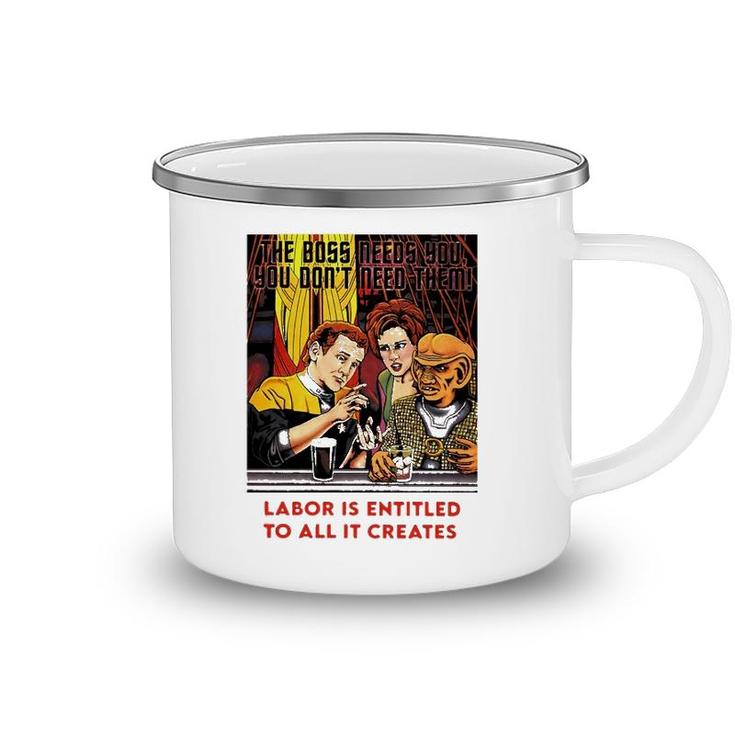 Funny The Boss Needs You You Dont Need Them Labor Is Entitled To All It Creates Camping Mug
