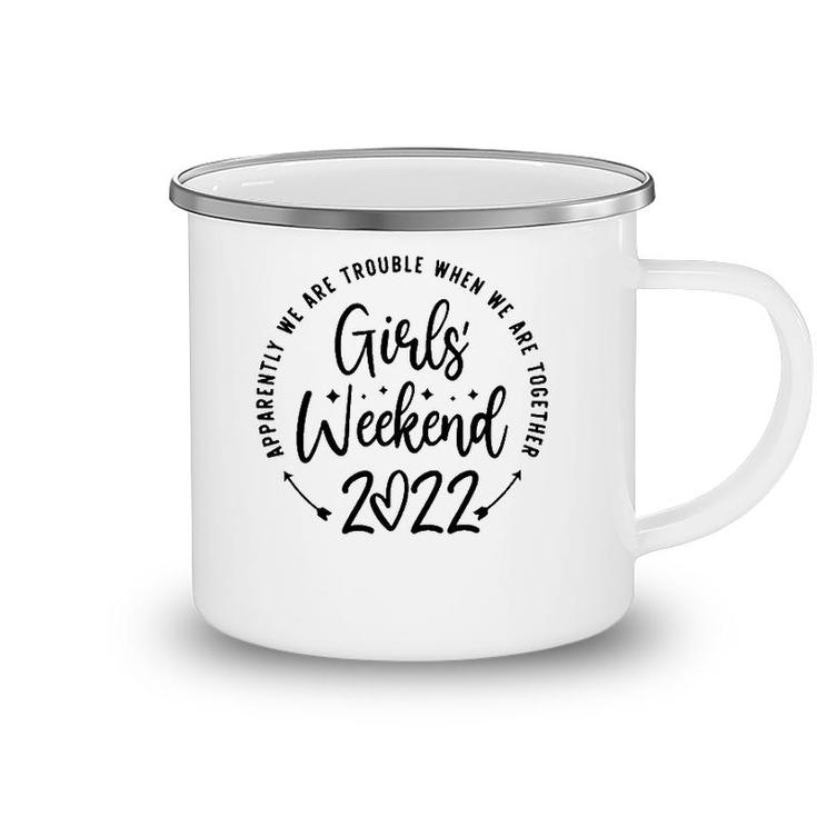 Girls Weekend 2022 Apparently Were Trouble When We Are Together Camping Mug