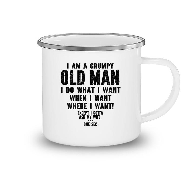 I Am A Grumpy Old Man I Do What I Want Every Time And Everywhere Except I Gotta Ask My Wife Camping Mug