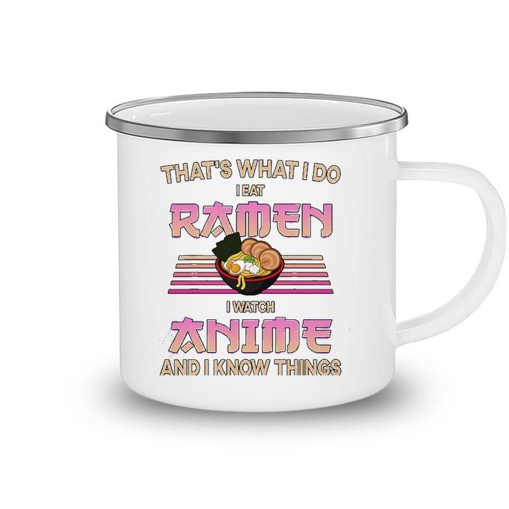 I Eat Ramen I Watch Anime And I Know Things Funny Gift Camping Mug