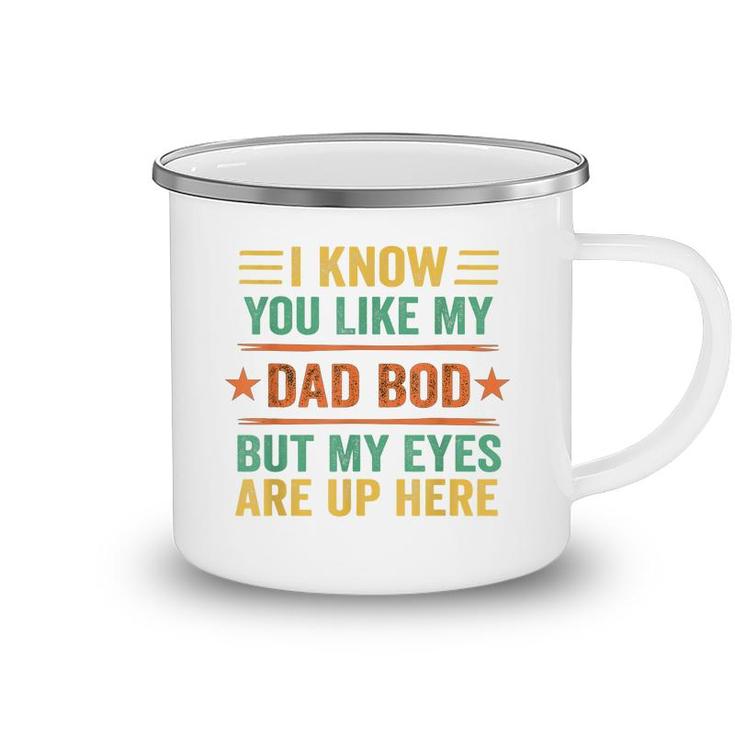 I Know You Like My Dad Bod But My Eyes Are Up Here Camping Mug
