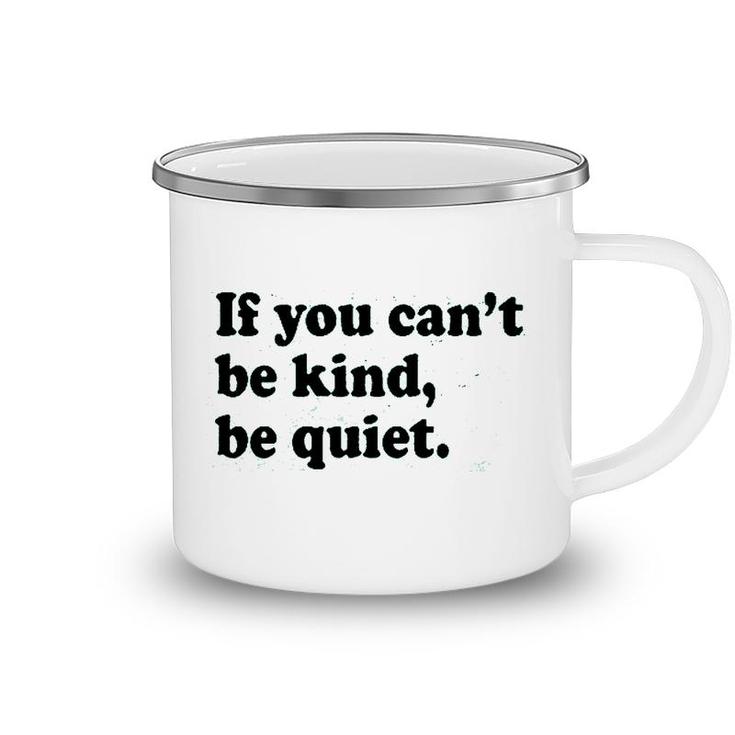 If You Cant Be Kind Be Quiet  Camping Mug