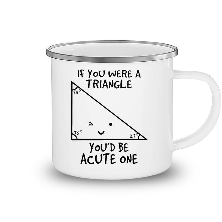 If You Were A Triangle Youd Be Acute One Camping Mug