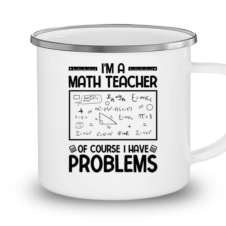 Im A Math Teacher Of Course I Have Problems Black Version Camping Mug