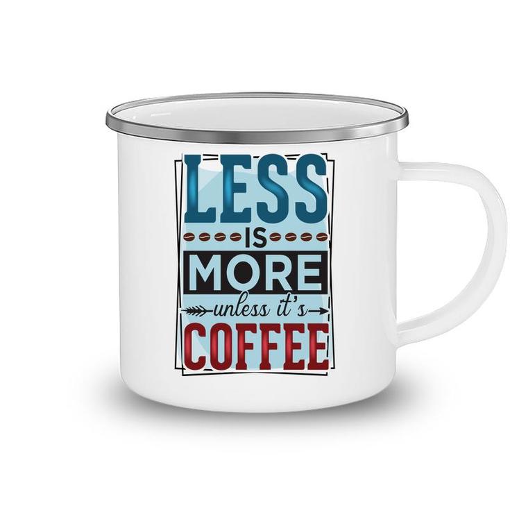 Less Is More Unless It Is Coffee Gift For Who Love Coffee New Camping Mug