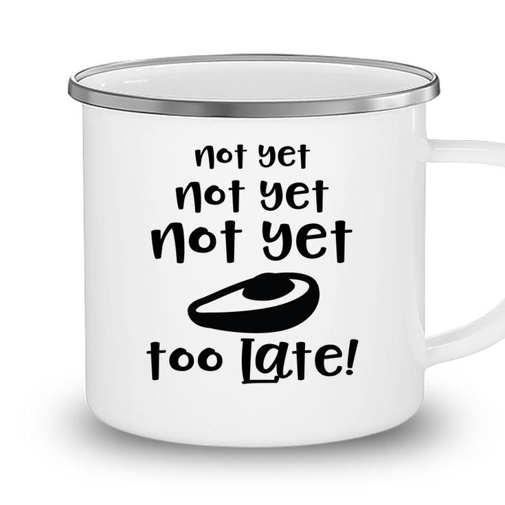 Not Yet Not Yet Not Yet Too Late Funny Avocado Camping Mug