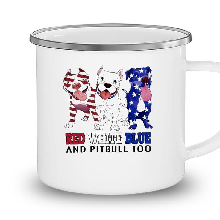 Red White Blue And Pitbull Too 4Th Of July Independence Day Camping Mug