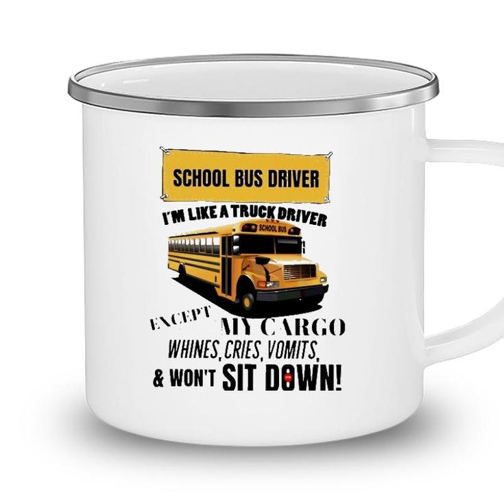 School Bus Driver Im Like A Truck Driver Except My Cargo Whines Cries Vomits And Wont Sit Down Camping Mug