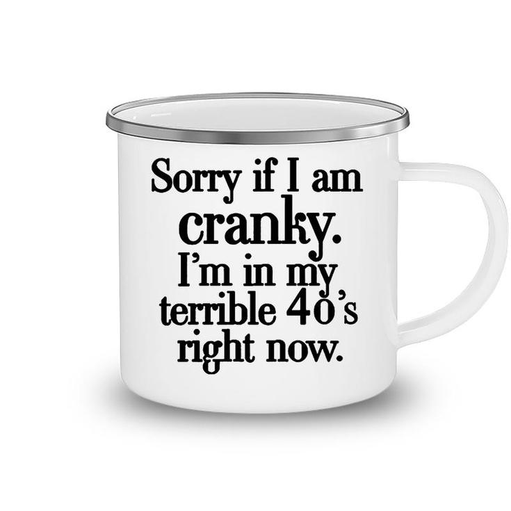Sorry If I Am Cranky Im In My Terrible 40S Right Now Funny Camping Mug