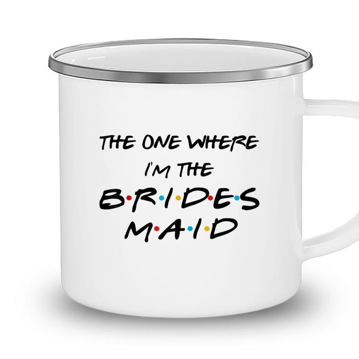The One Where Im The Bridesmaid Bachelorette Bridal Party  Camping Mug