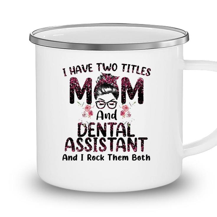 Womens I Have Two Titles Mom & Dental Assistant Floral Mothers Day Camping Mug