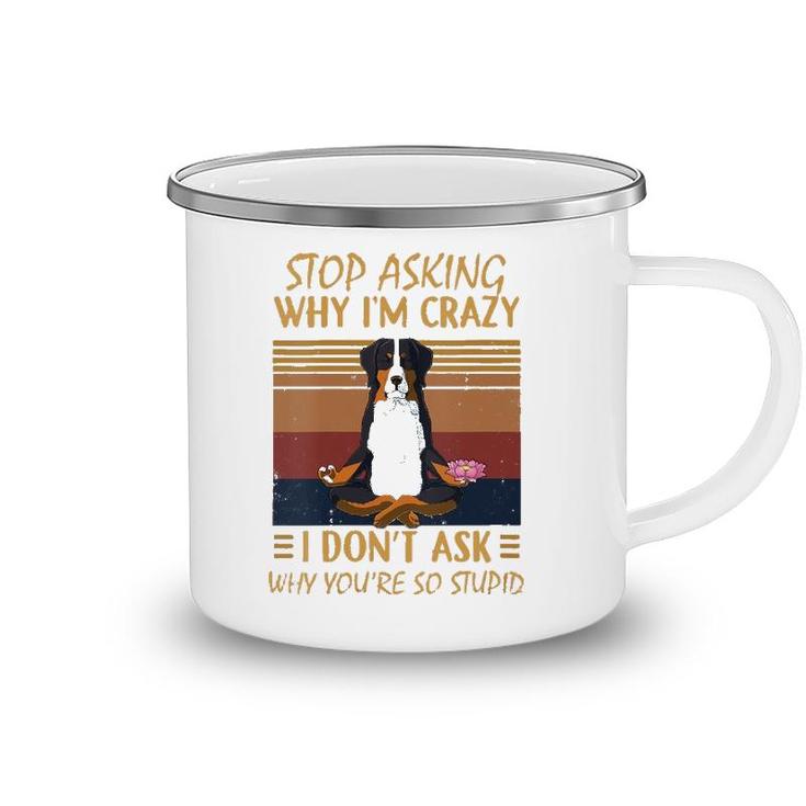 Womens Stop Asking Why Im Crazy -Youre So Stupid-Bernese Mountain V-Neck Camping Mug