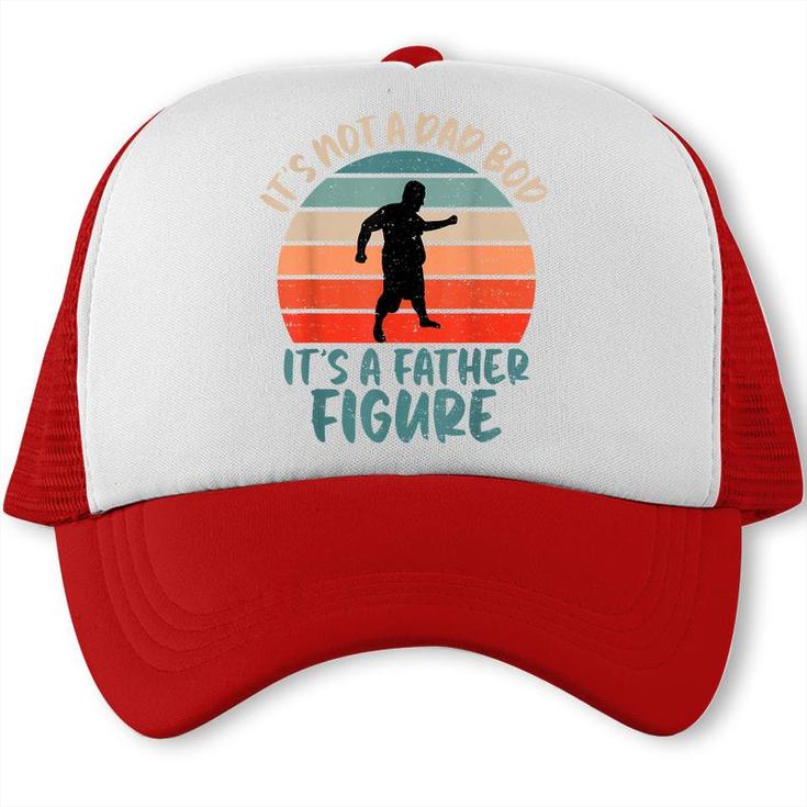 Dad Bod Fathers Day  Its Not A Dad Bod Its Father Figure  Trucker Cap