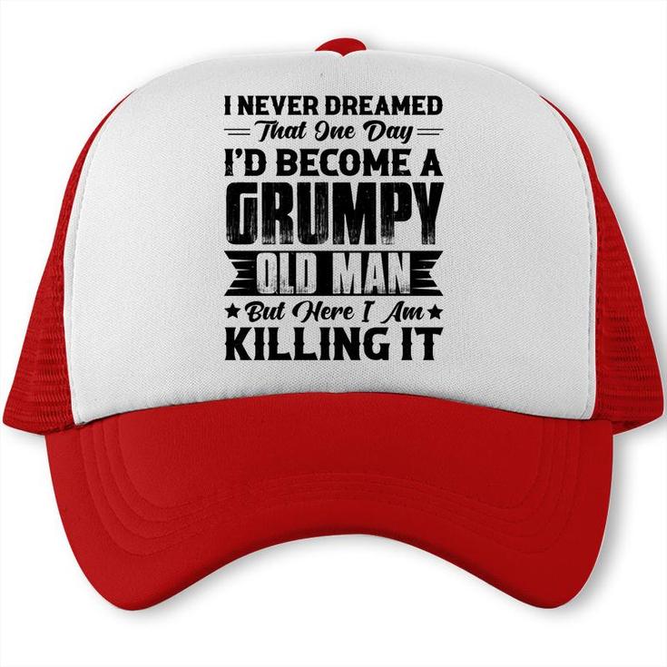 Dreamed That I Would  Become A Grumpy Old Man That One Day Trucker Cap
