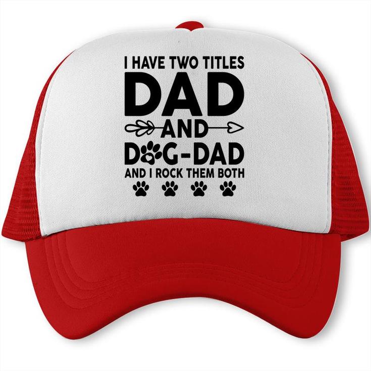 I Have Two Titles Dad And Dog Dad Cute Trucker Cap