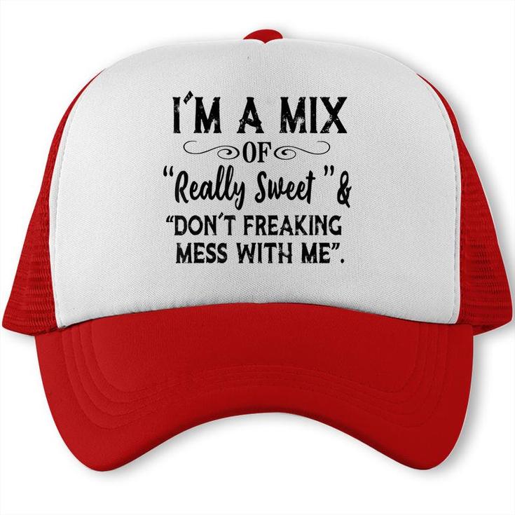 Im Mix Of Really Sweet & Dont Freaking Mess With Me Funny  Trucker Cap