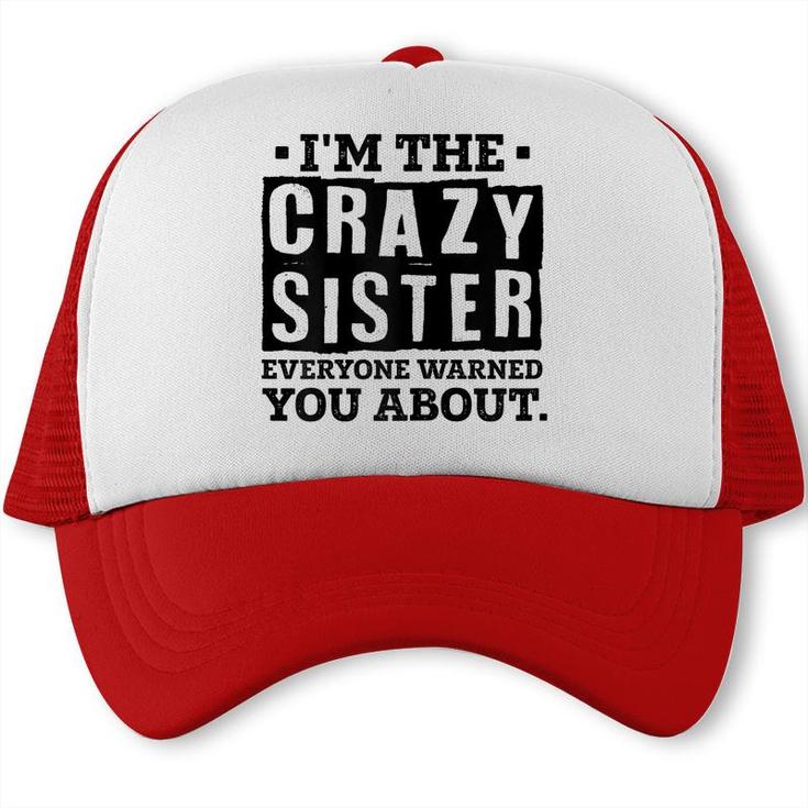 Im The Crazy Sister Everyone Warned You About Sister Love  Trucker Cap