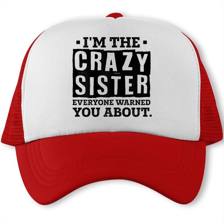 Im The Crazy Sister Everyone Warned You About Sister Love Trucker Cap