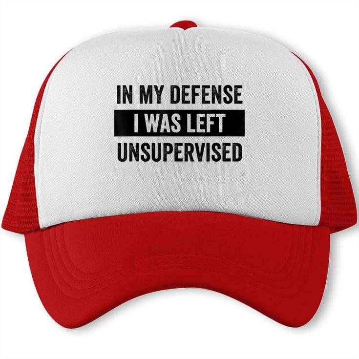 In My Defense I Was Left Unsupervised Funny Sarcasm Quote  Trucker Cap