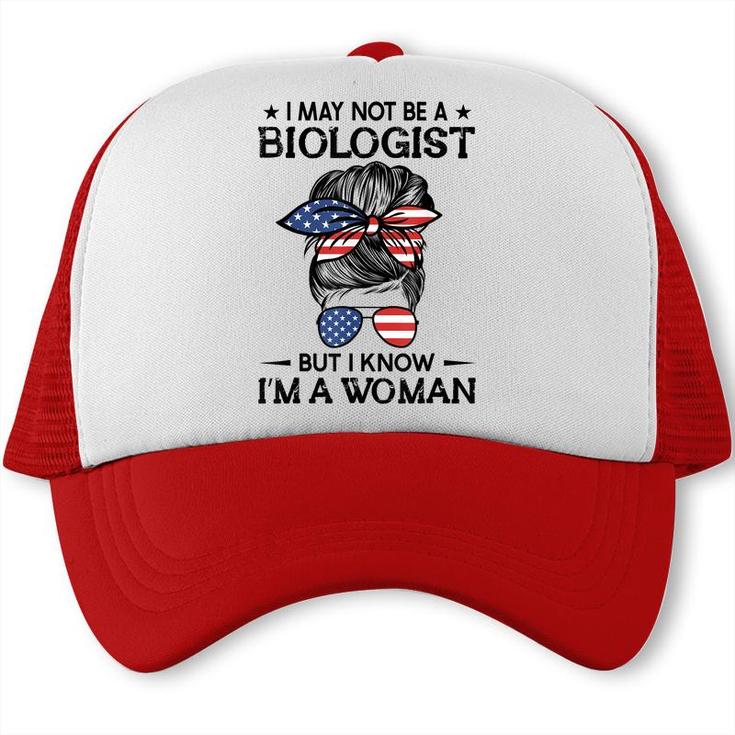 Messy Bun I May Not Be A Biologist But I Know Im A Woman  Trucker Cap