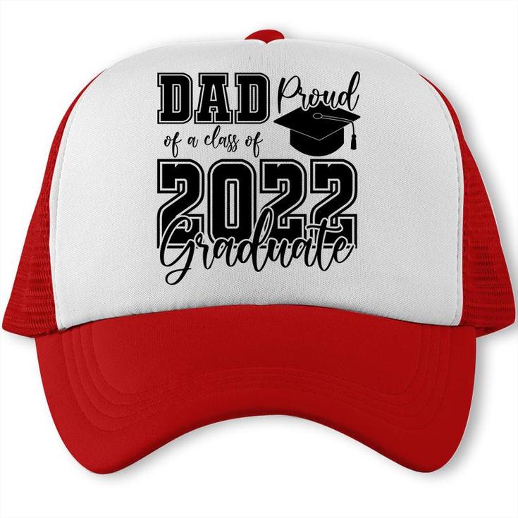 Proud Dad Class Of 2022 Graduate Black Hat Father  Trucker Cap