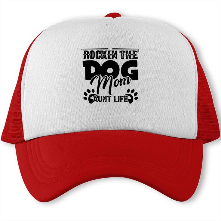 Rockin The Dog Mom And Aunt Life Mother Day Trucker Cap