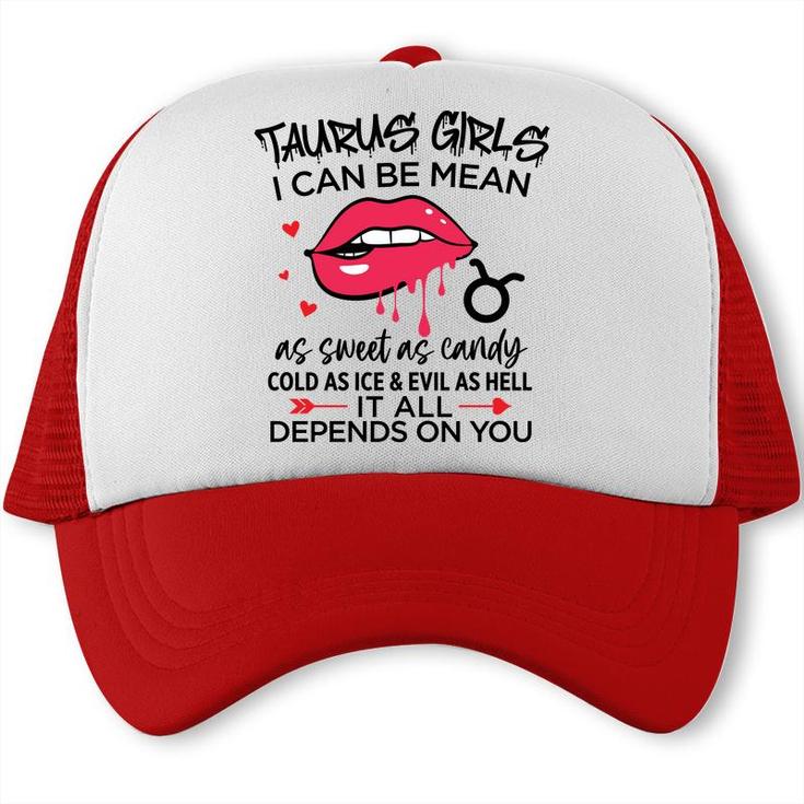Taurus Girls I Can Be Mean Or As Sweet As Candy Trucker Cap