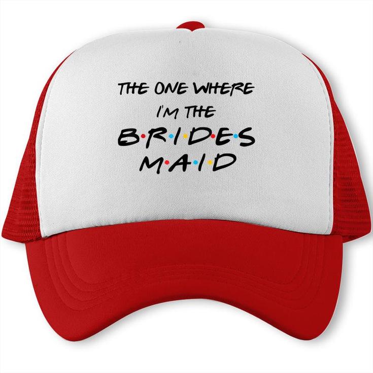 The One Where Im The Bridesmaid Bachelorette Bridal Party  Trucker Cap