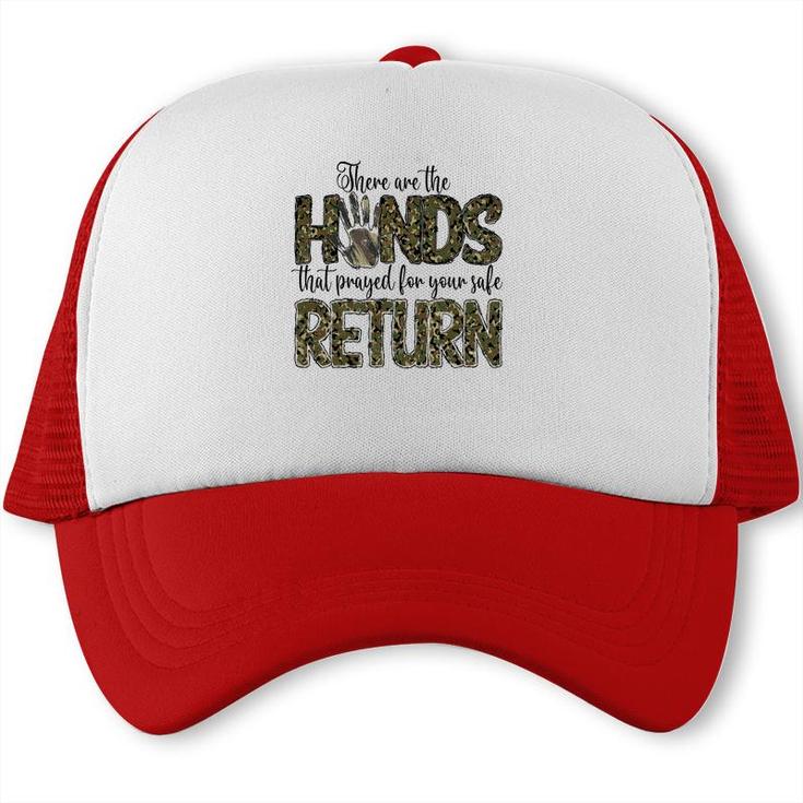 There Are The Hands That Prayed For Your Safe Return Hero Dad Trucker Cap