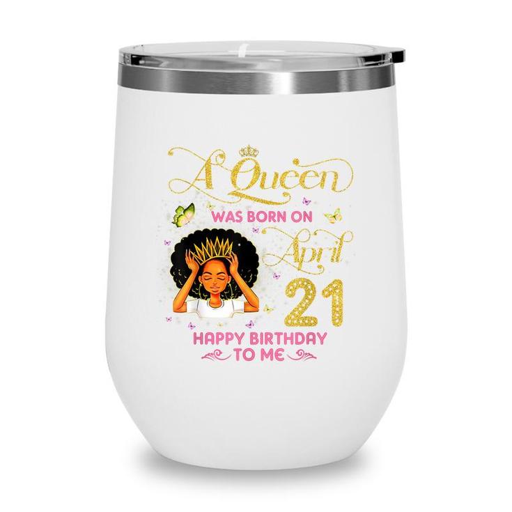 A Queen Was Born On April 21 Happy Birthday To Me 21St April  Wine Tumbler