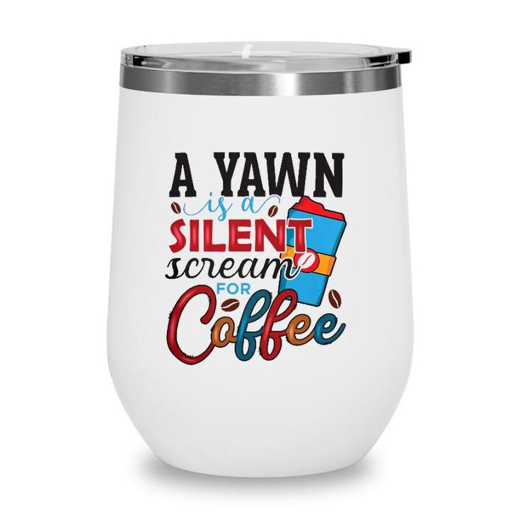 A Yawn Is A Silent Scream For Coffee Classic Wine Tumbler