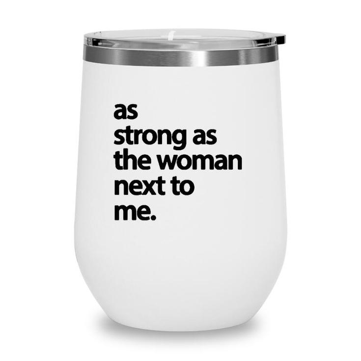 As Strong As The Woman Next To Me Pro Feminism  Wine Tumbler