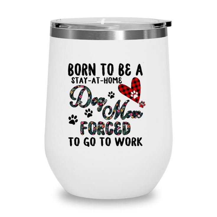 Born To Be A Stay At Home Dog Mom Forced To Go To Work Plaid Wine Tumbler