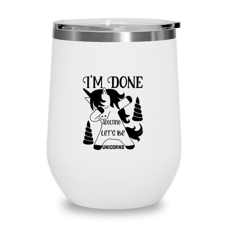 Dabbing Unicorn I Am Done Adulting Lets Be Unicorns Wine Tumbler