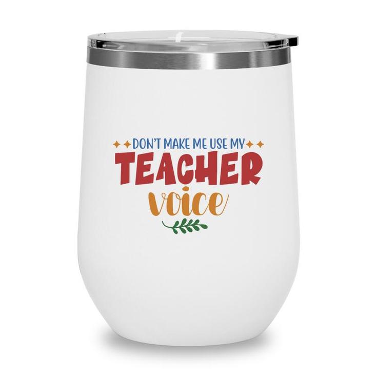 Dont Make Me Use My Teacher Voice Great Wine Tumbler
