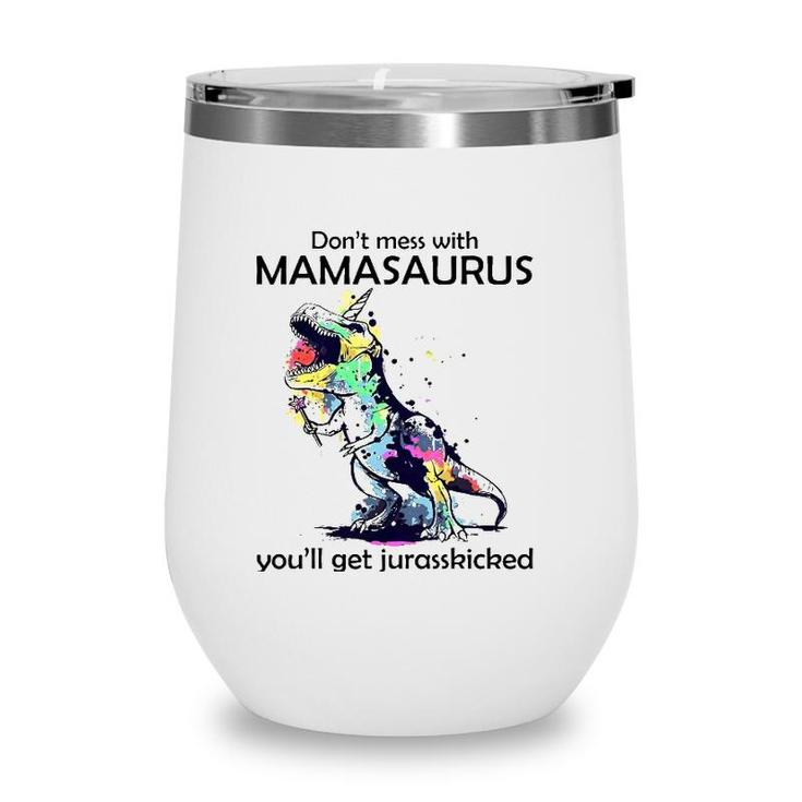Dont Mess With Mamasaurus Youll Get Jurasskickedrex Wine Tumbler
