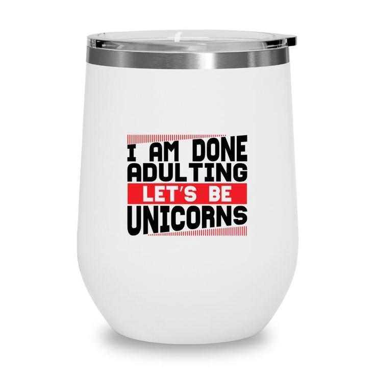 Funny I Am Done Adulting Lets Be Unicorns Unicorn Trend Wine Tumbler