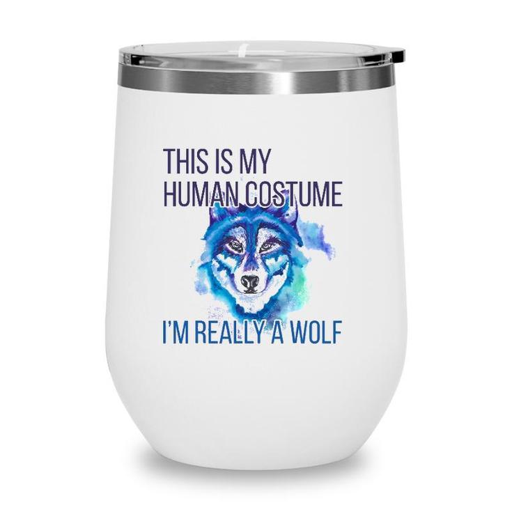 Funny  This Is My Human Costume Im Really A Wolf Wine Tumbler