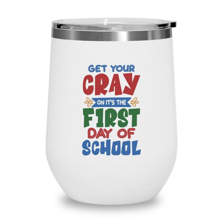 Get Your Cray On Its The First Day Of School Teacher Wine Tumbler