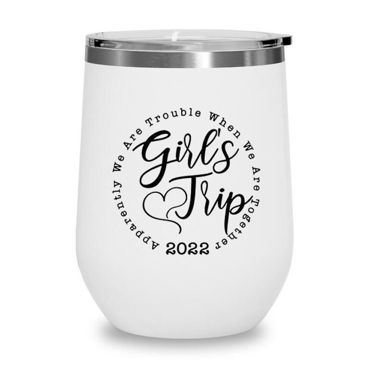 Girls Trip 2022 Apparently We Are Trouble When We Are Together Funny Wine Tumbler